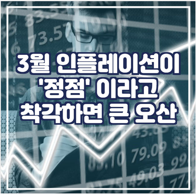  [국제뉴스] 3월 인플레이션이 '정점' 이라고 착각하면 큰 오산