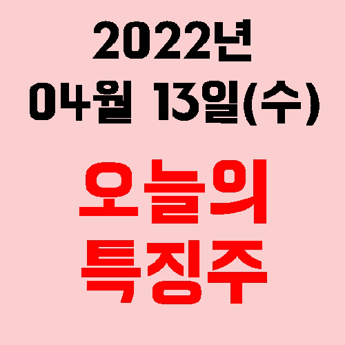  오늘의 시장 특징주 2022년 04월 13일(수)