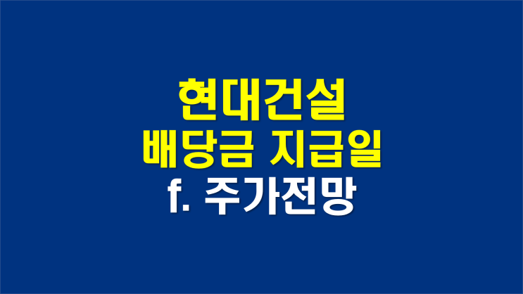  현대건설 배당금 지급일 배당일 (f. 주가전망)