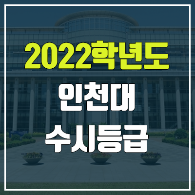 인천대 수시등급 (2022, 예비번호, 인천대학교) 인천대 수시등급 (2022, 예비번호, 인천대학교)