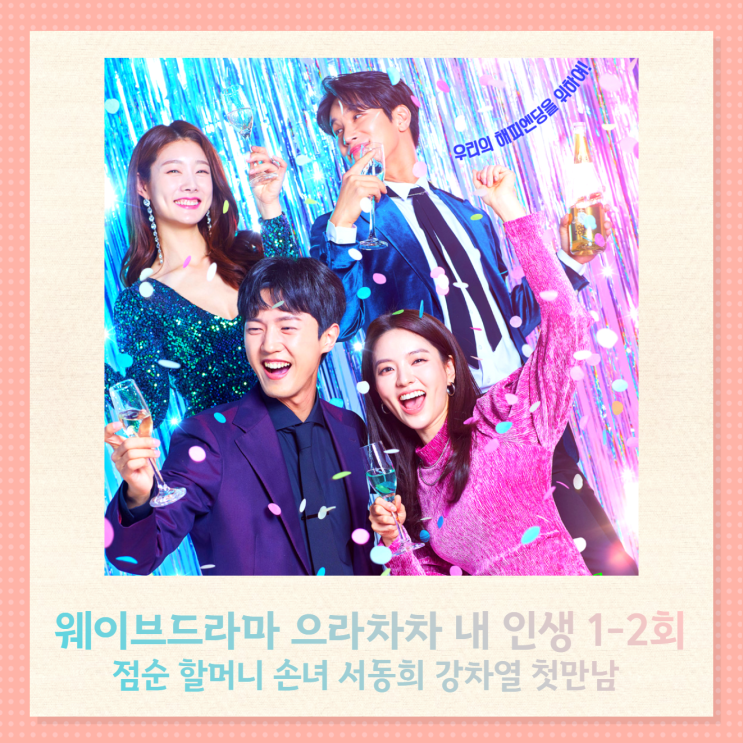 웨이브드라마 으라차차 내 인생 출연진 1회 2회 점순 할머니 손녀 서동희 강차열 첫만남, 3회 예고 웨이브드라마 으라차차 내 인생 출연진 1회 2회 점순 할머니 손녀 서동희 강차열 첫만남, 3회 예고