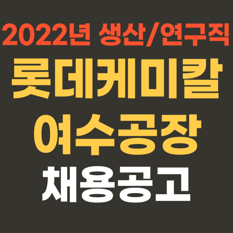  대기업 생산직 | 롯데케미칼 2022년 상반기 생산/연구지원직 신입 채용(여수) 4월 24일까지~