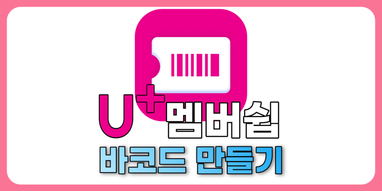  멤버십을 한 번도 안써봤다고? - (LGU+ 멤버쉽 바코드 만드는 법)
