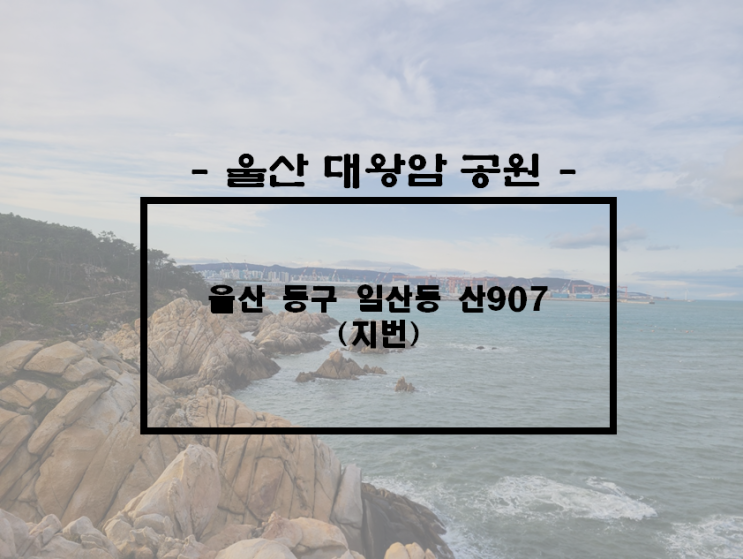  울산/동구 울산 여행지 추천, 울산 가볼 만한 곳 추천, 울산 데이트 장소 추천, 울산 대왕암 공원