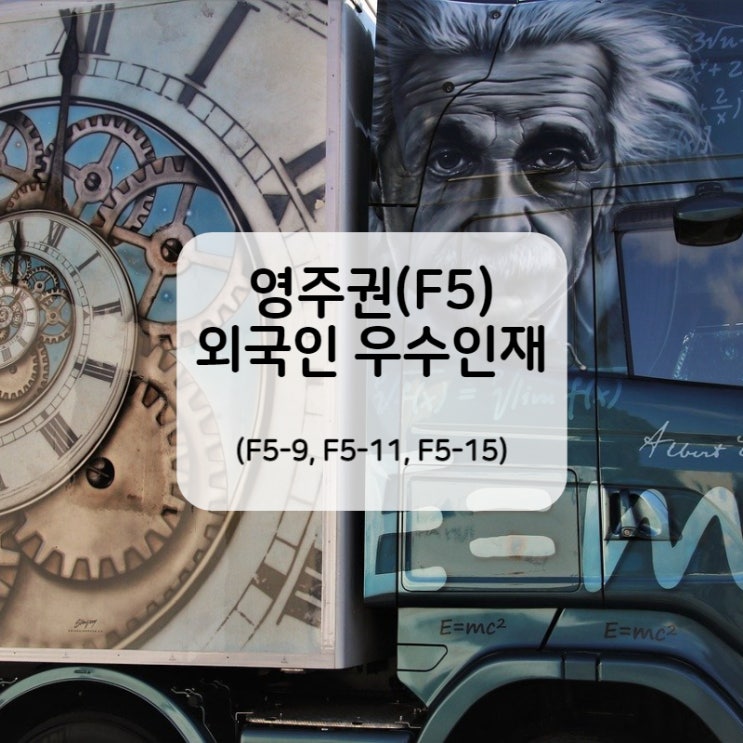  [영주권 VISA(F5)] 외국인 우수인재의 영주자격 취득 : 첨단 분야 박사(F5-9), 일반분야 박사(F5-15), 특정 분야 능력 소유자(F5-11)