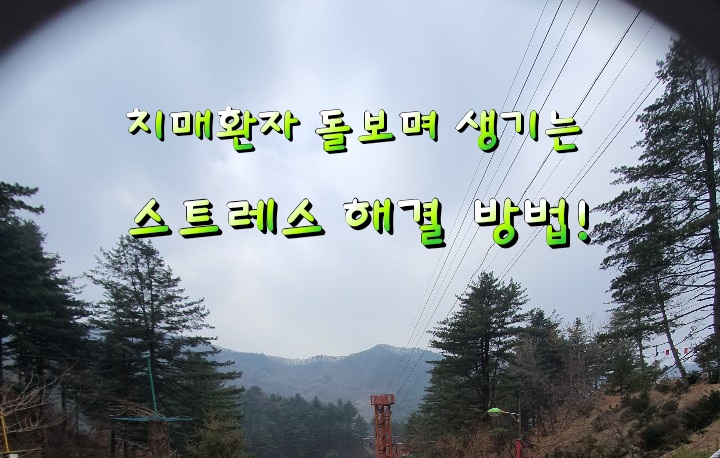 치매환자 돌보며 생기는 스트레스 탈출 위한 방법 ! 치매환자 돌보며 생기는 스트레스 탈출 위한 방법 !