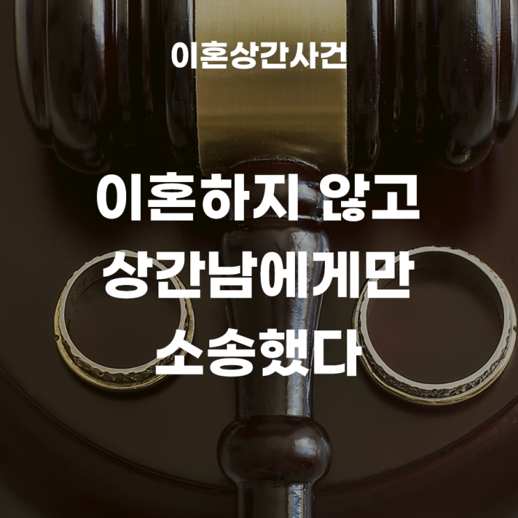  이혼하지 않고 상간남에게만 소송을 했다. 위자료청구소송사례