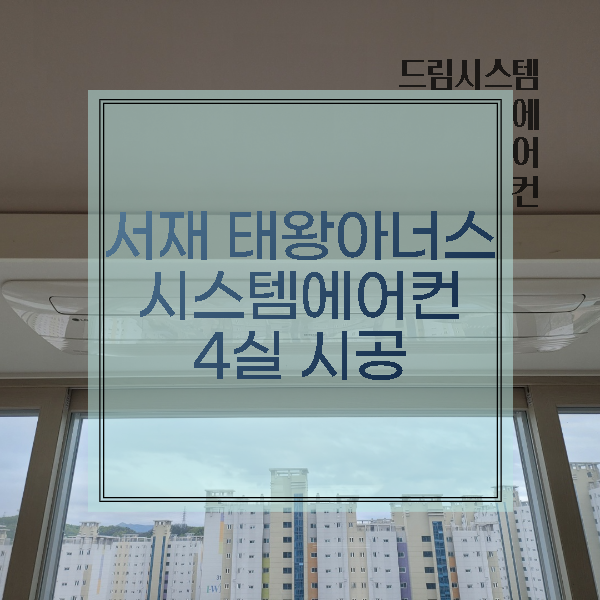  드림시스템에어컨 - 서재태왕 입주아파트 천장형에어컨 4실 설치현장