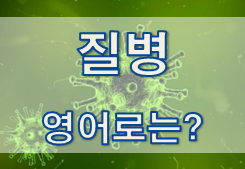  (영어 유의어) '질병 / 질환' - 영어로 어떻게?