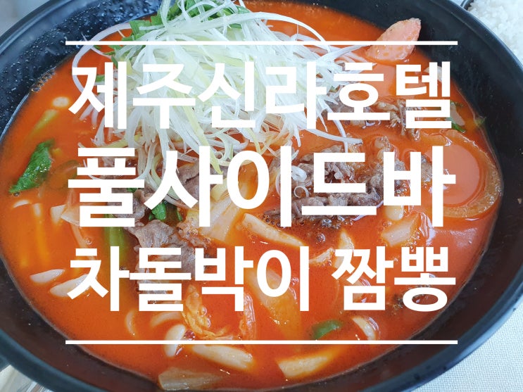  제주 신라호텔 풀사이드바 [차돌박이 짬뽕]