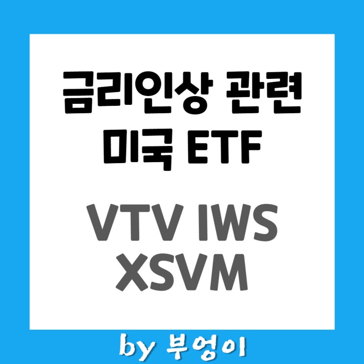 금리인상 관련 미국 ETF (1) - VTV, IWS, XSVM 금리인상 관련 미국 ETF (1) - VTV, IWS, XSVM