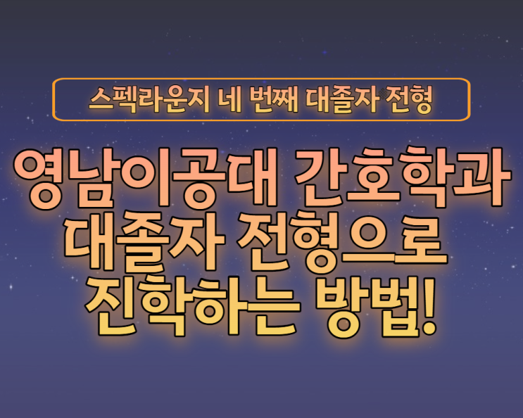  영남이공대간호학과 대졸자 전형 진학방법 확실하게 준비하자