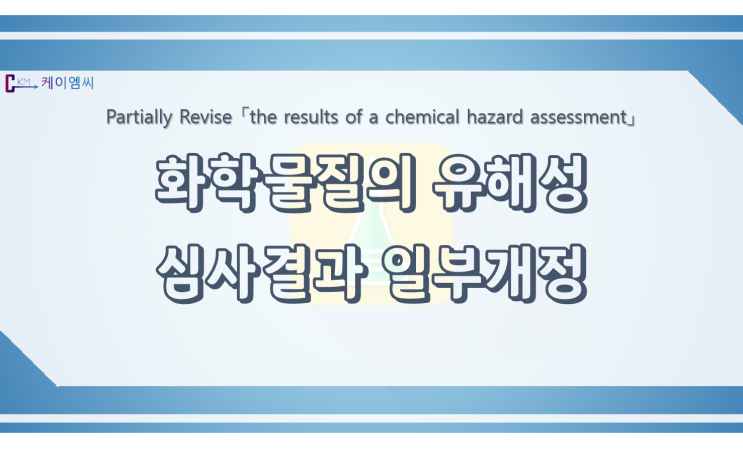  [ 케이엠씨 ] 화학물질의 유해성 심사결과 일부개정