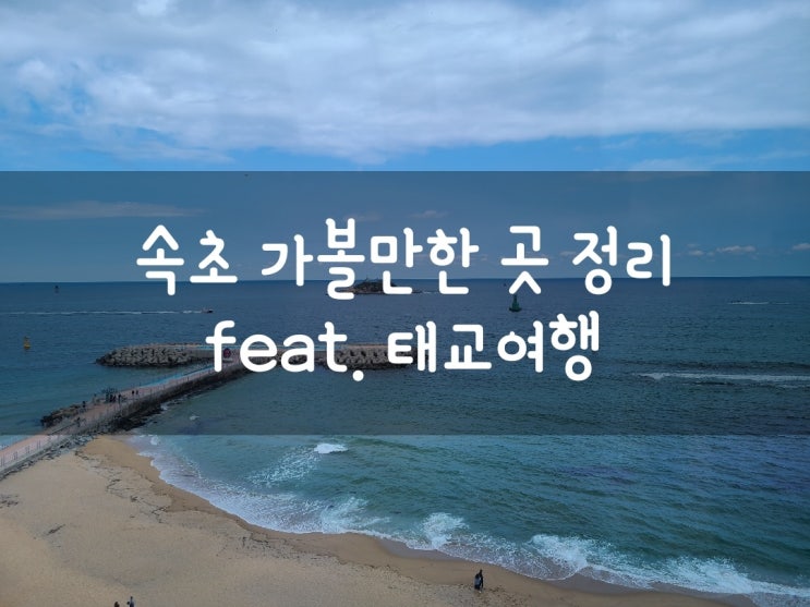 속초 가볼만한 곳 (Feat. 태교여행)