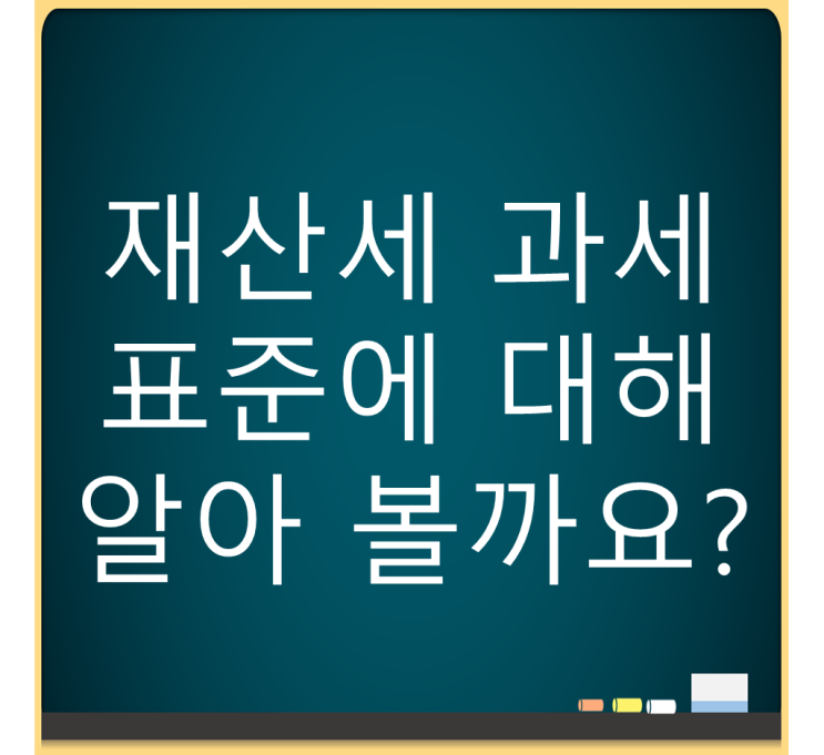  재산세 과세 표준에 대해 알아봅시다