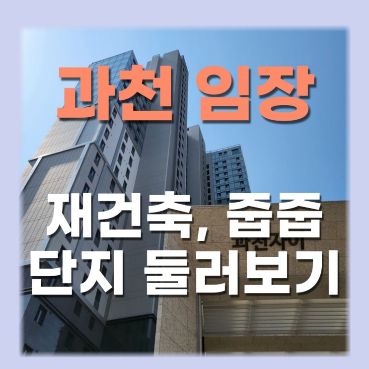  [ 임장 이야기 ] 과천 임장, 재건축 줍줍단지 둘러보기 (푸르지오 써밋, 과천 자이, 과천 주공, 과천지식 정보타운, 과천센트럴파크푸르지오써밋, 부림동, 별양동, 문원동 등 )