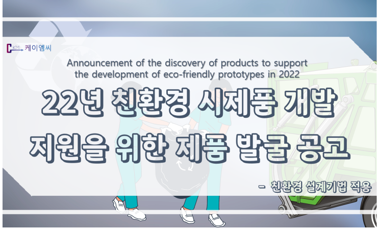 [ 케이엠씨 ] 22년 친환경 설계기법 적용 친환경 시제품 개발 지원을 위한 제품 발굴 공고