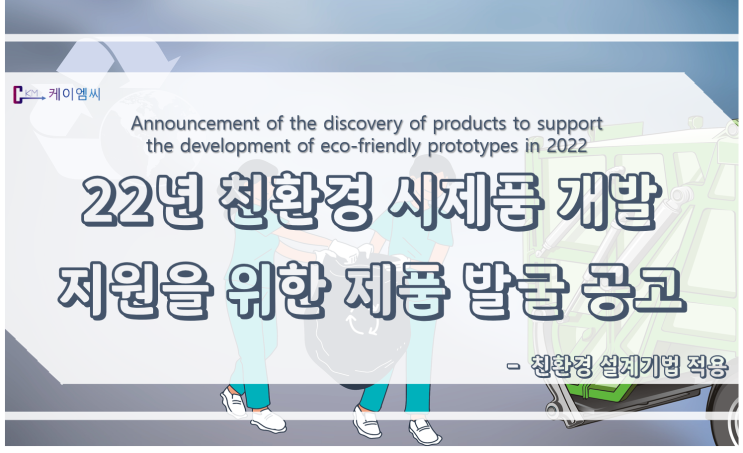 [ 케이엠씨 ] 22년 친환경 설계기법 적용 친환경 시제품 개발 지원을 위한 제품 발굴 공고