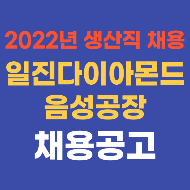  중견기업 생산직 | 일진다이아몬드 채용공고 2022년 상반기 음성공장 생산직 채용 5월 13일(금)까지~ 내일채움공제