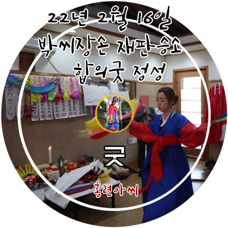  유명한 용인점집 홍련아씨당에서 진행한 박씨장손 관재소멸 재판승소 합의굿(조상굿,재수굿,관재굿)정성