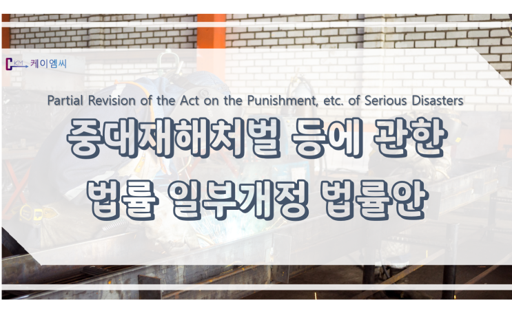 [ 케이엠씨 ] 중대재해 처벌 등에 관한 법률 일부개정법률안