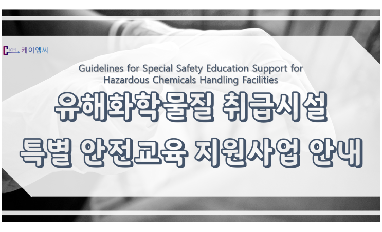 [ 케이엠씨 ] 유해화학물질 취급시설 특별 안전교육 지원사업 안내