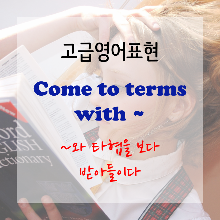  [고급영어표현] come to terms with~ ~와 타협하다, 받아들이다