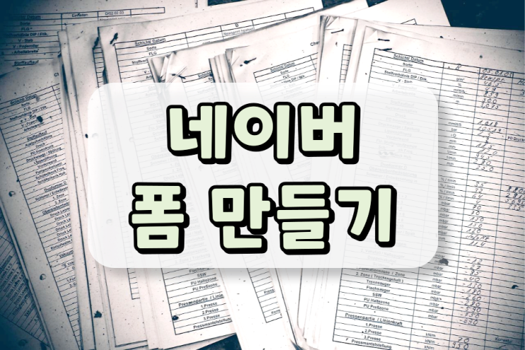 네이버 폼 만들기 어떻게 해야 잘 만들 수 있을까? 네이버 폼 만들기 어떻게 해야 잘 만들 수 있을까?