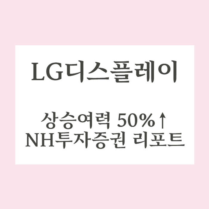  LG디스플레이 상승여력 50% 이상 ( NH투자증권 리포트)