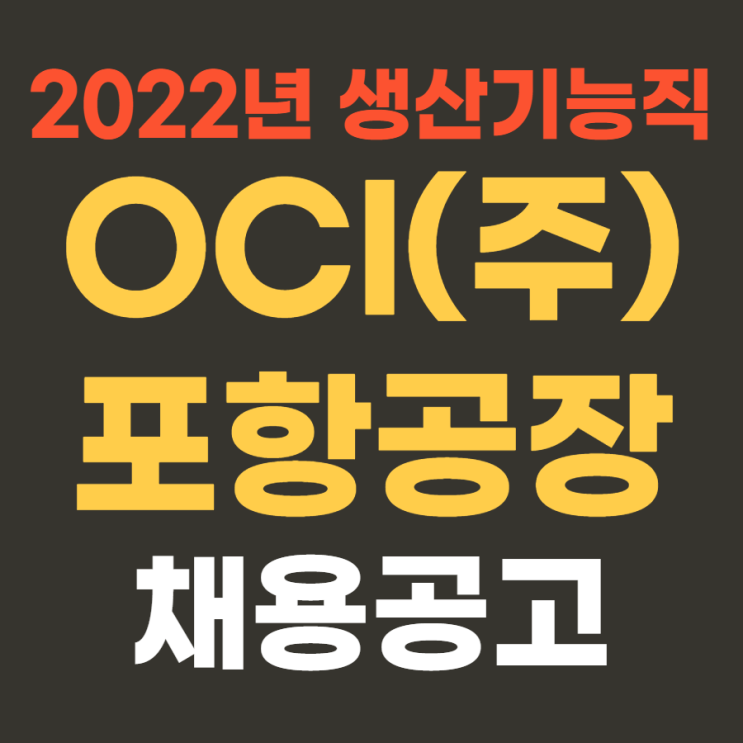  대기업 생산직 | OCI 채용 공고 2022년 상반기 포항공장 생산기능직 신입 &경력 채용 4월 27일(수)까지~