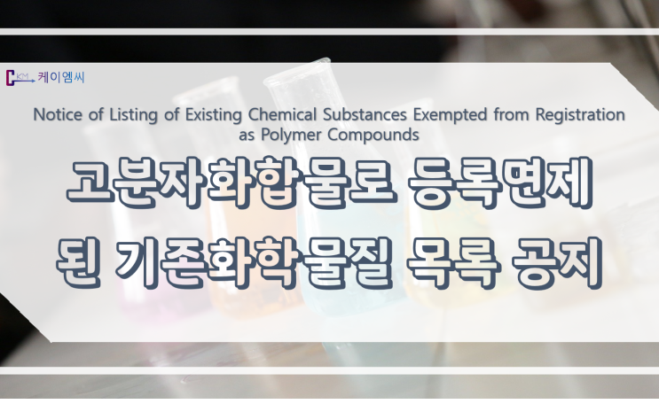 [ 케이엠씨 ] 고분자화합물로서 등록 면제된 기존화학물질 목록 공지