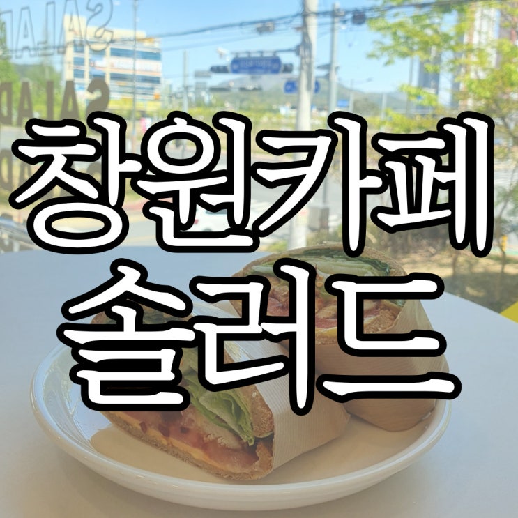  창원 샌드위치가 맛있던 샐러드카페 솔러드
