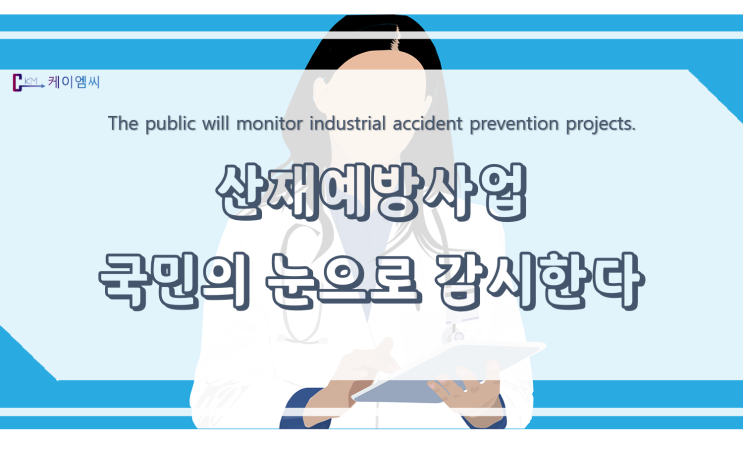  [ 케이엠씨 ] 산재예방사업 국민의 눈으로 감시한다