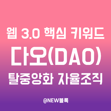  웹 3.0 핵심 키워드 ② :: 탈중앙화자율조직 다오(DAO) 뜻과 개념, 유형, 거버넌스
