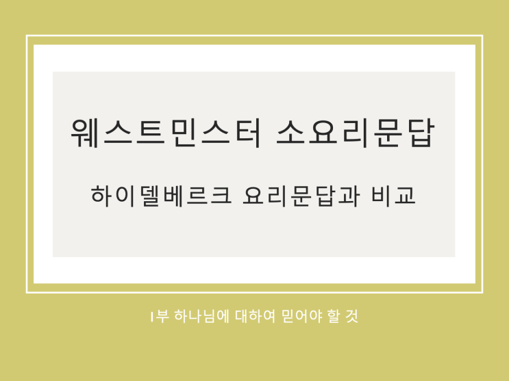 웨스트민스터 소요리문답과 하이델베르크 요리문답 비교 (1) 서론과 1부 웨스트민스터 소요리문답과 하이델베르크 요리문답 비교 (1) 서론과 1부