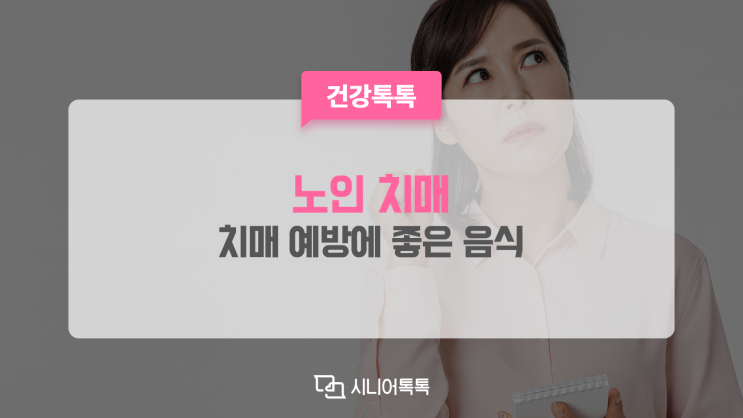  많은 사람들이 두려워하는 치매! 치매 예방에 좋은 음식