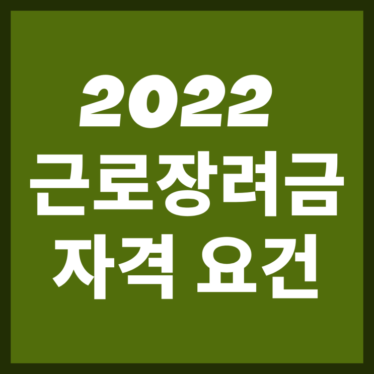 2022 근로장려금 자격 요건 (신청, 금액, 지급일) 2022 근로장려금 자격 요건 (신청, 금액, 지급일)