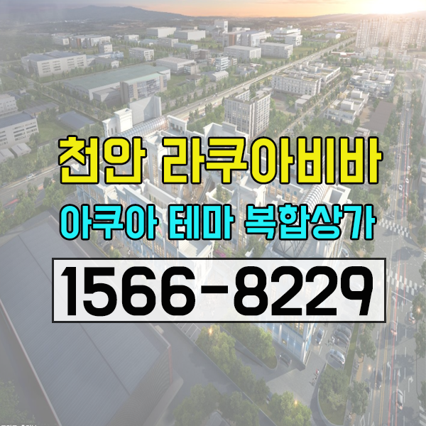 천안 백석동 라쿠아비바 수산물시장 아쿠아 테마 복합상가 분양! 편리한 교통망과 사업성이 준비된 입지!