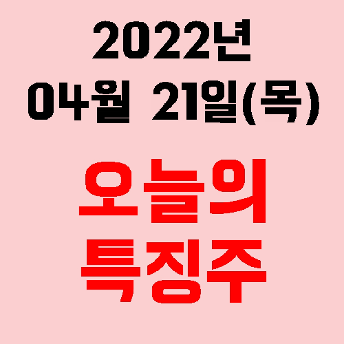  오늘의 시장 특징주 2022년 04월 21일(목)