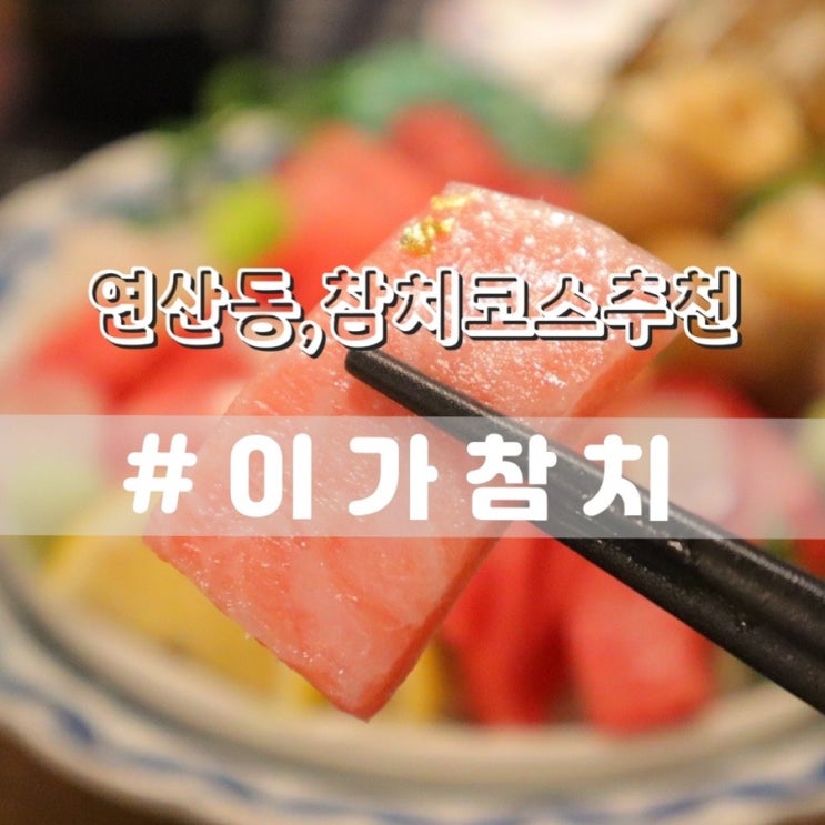  연산동맛집 이가참치/ 연산동 참치 코스요리 추천