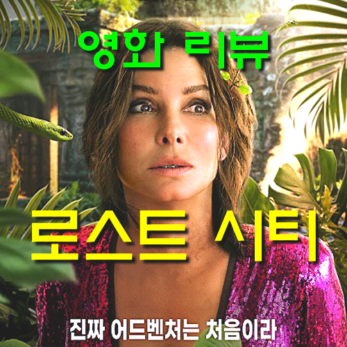  [영화 로스트 시티 정보&리뷰] 산드라 블록의 코믹 액션 어드벤처