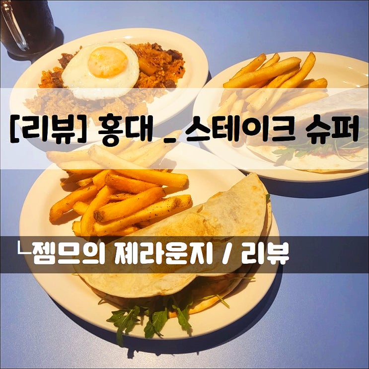  <홍대이색맛집 / 스테이크슈퍼> 가성비 좋은 메뉴가 있는 퀘사디아 맛집