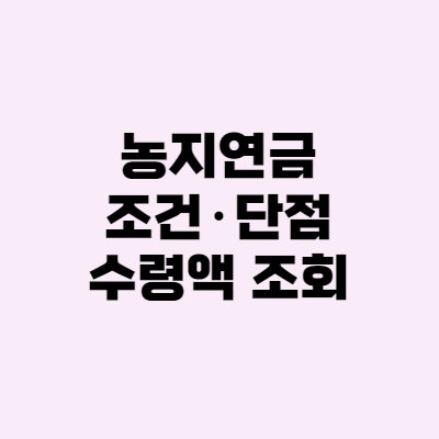 농지연금제도 조건, 단점, 수령액, 신청·해지