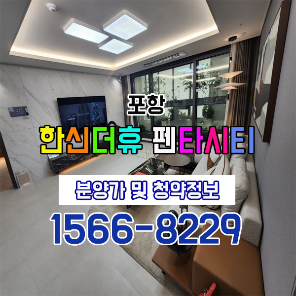  포항 신규분양아파트 한신더휴 펜타시티 총 2192세대 프리미엄을 갖춘 대단지 비규제 아파트 합리적인 분양가