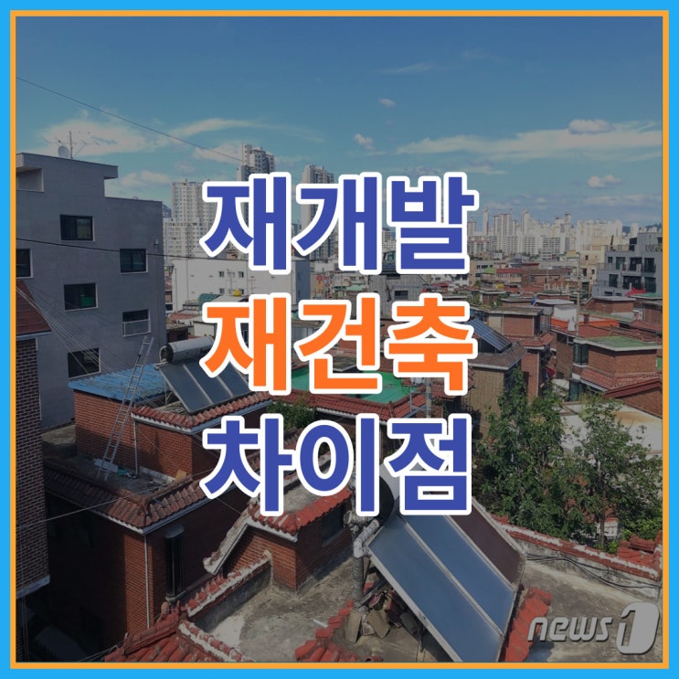  재개발 재건축 차이점은 무엇인가