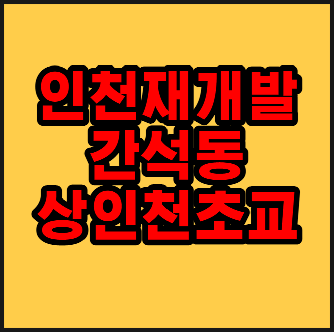  인천 상인천초교주변 포스코 더샵 한화 포레나 간석동 재개발 아파트