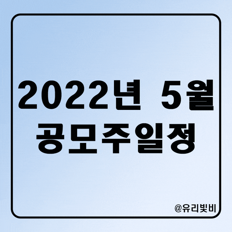 2022년 5월 공모주 청약 일정, 주관사 미리 확인하고 준비하자