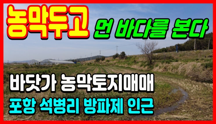 바닷가 농막토지매매 바다 조망 포항부동산 구룡포 석병리 토지매매 농지매매