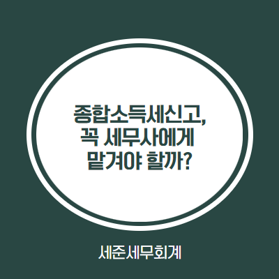  종합소득세 신고, 꼭 세무사에게 맡겨야 할까? [종합소득세 신고유형 확인]