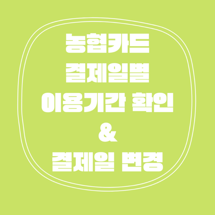  농협카드 결제일별 이용기간 조회 및 결제일 변경 방법!